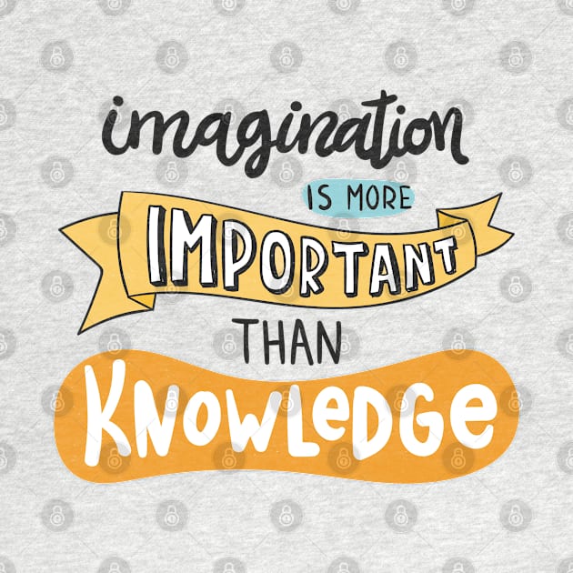 Imagination Is More Important Than Knowledge by Mako Design 